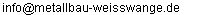 E-Mail an info@metallbau-weisswange.de senden